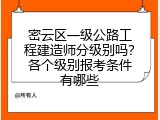 密云区一级公路工程建造师分级别吗？各个级别报考条件有哪些