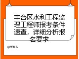 丰台区水利工程监理工程师报考条件速查，详细分析报名要求