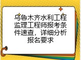 乌鲁木齐水利工程监理工程师报考条件速查，详细分析报名要求