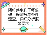 阿拉善水利工程监理工程师报考条件速查，详细分析报名要求