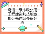 乌海二级市政公用工程建造师技能资格证书详细介绍分析