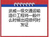 武威一级交通运输造价工程师一般什么时候出成绩何时发证