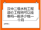 汉中二级水利工程造价工程师可以挂靠吗一般多少钱一个月