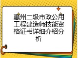 惠州二级市政公用工程建造师技能资格证书详细介绍分析