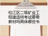 松江区二级矿业工程建造师考试要看教材吗具体哪些书