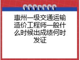 惠州一级交通运输造价工程师一般什么时候出成绩何时发证