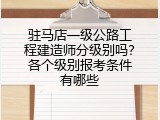 驻马店一级公路工程建造师分级别吗？各个级别报考条件有哪些