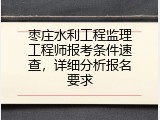 枣庄水利工程监理工程师报考条件速查，详细分析报名要求