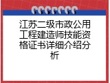 江苏二级市政公用工程建造师技能资格证书详细介绍分析