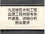 九龙坡区水利工程监理工程师报考条件速查，详细分析报名要求