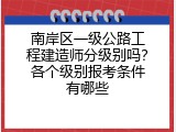 南岸区一级公路工程建造师分级别吗？各个级别报考条件有哪些