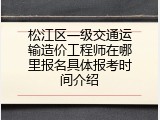 松江区一级交通运输造价工程师在哪里报名具体报考时间介绍