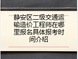 静安区二级交通运输造价工程师在哪里报名具体报考时间介绍