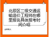 北辰区二级交通运输造价工程师在哪里报名具体报考时间介绍