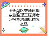 门头沟区交通运输专业监理工程师考证报考培训机构怎么选