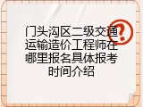 门头沟区二级交通运输造价工程师在哪里报名具体报考时间介绍