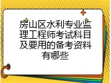 房山区水利专业监理工程师考试科目及要用的备考资料有哪些