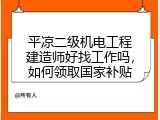 平凉二级机电工程建造师好找工作吗，如何领取国家补贴