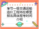 毕节一级交通运输造价工程师在哪里报名具体报考时间介绍
