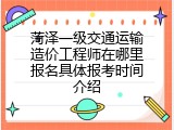 菏泽一级交通运输造价工程师在哪里报名具体报考时间介绍