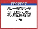 烟台一级交通运输造价工程师在哪里报名具体报考时间介绍