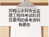 双鸭山水利专业监理工程师考试科目及要用的备考资料有哪些
