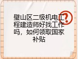 璧山区二级机电工程建造师好找工作吗，如何领取国家补贴