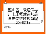 璧山区一级通信与广电工程建造师是否需要继续教育呢如何进行