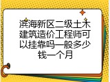 滨海新区二级土木建筑造价工程师可以挂靠吗一般多少钱一个月