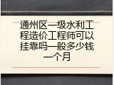 通州区一级水利工程造价工程师可以挂靠吗一般多少钱一个月