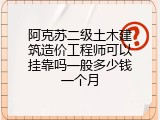 阿克苏二级土木建筑造价工程师可以挂靠吗一般多少钱一个月