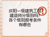 庆阳一级建筑工程建造师分级别吗？各个级别报考条件有哪些