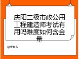 庆阳二级市政公用工程建造师考试有用吗难度如何含金量