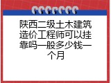 陕西二级土木建筑造价工程师可以挂靠吗一般多少钱一个月
