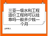 三亚一级水利工程造价工程师可以挂靠吗一般多少钱一个月