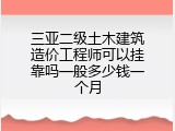 三亚二级土木建筑造价工程师可以挂靠吗一般多少钱一个月
