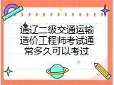 通辽二级交通运输造价工程师考试通常多久可以考过
