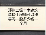 郑州二级土木建筑造价工程师可以挂靠吗一般多少钱一个月