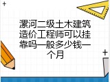 漯河二级土木建筑造价工程师可以挂靠吗一般多少钱一个月