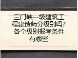 三门峡一级建筑工程建造师分级别吗？各个级别报考条件有哪些