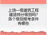 上饶一级建筑工程建造师分级别吗？各个级别报考条件有哪些