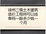徐州二级土木建筑造价工程师可以挂靠吗一般多少钱一个月