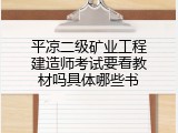 平凉二级矿业工程建造师考试要看教材吗具体哪些书