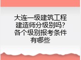 大连一级建筑工程建造师分级别吗？各个级别报考条件有哪些