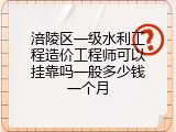 涪陵区一级水利工程造价工程师可以挂靠吗一般多少钱一个月