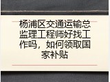 杨浦区交通运输总监理工程师好找工作吗，如何领取国家补贴