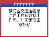 静海区交通运输总监理工程师好找工作吗，如何领取国家补贴