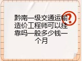 黔南一级交通运输造价工程师可以挂靠吗一般多少钱一个月