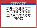 东莞一级通信与广电工程建造师在哪里报名具体报考时间介绍