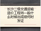 长沙二级交通运输造价工程师一般什么时候出成绩何时发证